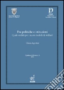 Fra politiche e istituzioni. Quale eredità per i nuovi modelli di welfare? libro di Agostini Chiara