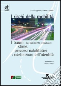 I rischi della mobilità. I traumi da incidente stradale: stime, percorsi riabilitativi e ridefinizioni dell'identità libro di Trappolin Luca; Garbin Barbara