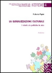 La globalizzazione culturale. I valori e le politiche in atto libro di Papini Roberto