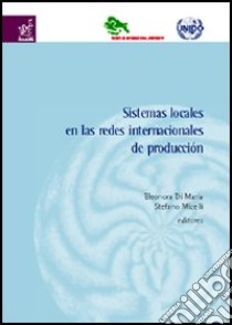 Sistemas locales en las redes internacionales de producción libro di Di Maria Eleonora; Micelli Stefano