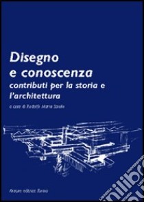 Disegno e conoscenza. Contributi per la storia e l'architettura libro di Arjones Fernández Aurora; Docci Mario; Lucchini Flaminio; Strollo R. M. (cur.)