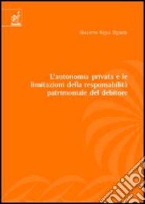 L'Autonomia privata e le limitazioni della responsabilità patrimoniale del debitore libro di Rojas Elgueta Giacomo