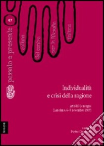 Individualità e crisi della ragione. Atti del Convegno del Centro per la filosofia italiana (Lanciano, 6-7 novembre 1987) libro di Alcaro Mario - Bosio Franco - Chiari Ercole