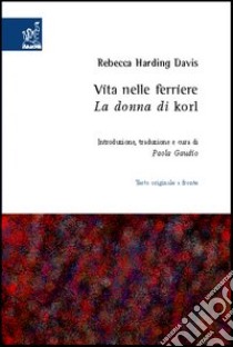 Vita nelle ferriere. La donna di Korl. Testo inglese a fronte libro di Harding Davis Rebecca; Gaudio P. (cur.)