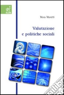 Valutazione e politiche sociali libro di Maretti Mara