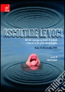 Ascoltare le voci. Atti del Convegno nazionale di studenti e laureati in discipline antropologiche (Roma, 18-20 novembre 2004) libro di Faranda Laura