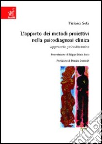 L'apporto dei metodi proiettivi nella psicodiagnosi clinica. Approccio psicodinamico libro di Sola Tiziana