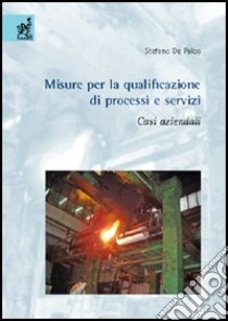 Misure per la qualificazione di processi e servizi. Casi aziendali libro di De Falco Stefano