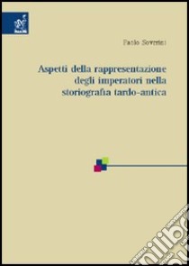 Aspetti della rappresentazione degli imperatori nella storiografia tardo-antica libro di Soverini Paolo