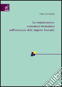 La comunicazione economico-finanziaria nell'economia delle imprese bancarie libro di Scannella Enzo