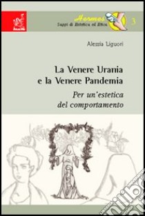 La Venere Urania e la Venere Pandemia. Per un'estetica del comportamento libro di Liguori Alessia