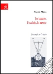 Lo spazio, l'occhio, la mente. Tre saggi su Cartesio libro di Allocca Nunzio