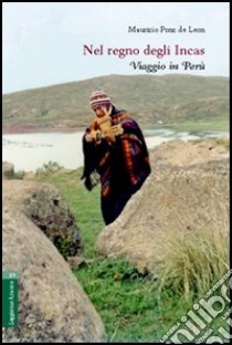 Nel regno degli Incas. Viaggio in Perù libro di Ponz De Leon Maurizio