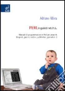 PERLinguisti v0.7.6. Manuale di programmazione in Perl per umanisti libro di Allora Adriano