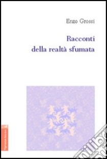 Racconti della realtà sfumata libro di Grossi Enzo