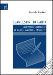 Clandestini di carta. Avventure letterarie di donne, bambini, stranieri libro di Pagliano Graziella