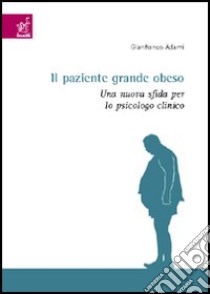 Il paziente grande obeso. Una nuova sfida per lo psicologo clinico libro di Adami G. Franco