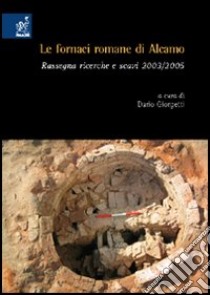 Le fornaci romane di Alcamo. Rassegna, ricerche e scavi 2003-2005 libro di Piazza Michele; Orofino Giacomo A.; Fiori Cesare; Giorgetti D. (cur.)