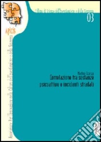 Correlazione tra sostanze psicoattive e incidenti stradali libro di Veronese Andrea; Sconza Matteo