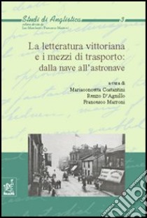 La letteratura vittoriana e i mezzi di trasporto: dalla nave all'astronave libro di Costantini M. (cur.); D'Agnillo R. (cur.); Marroni F. (cur.)