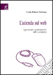 L'azienda sul Web. Opportunità e problematiche dell'e-commerce libro di Perdicaro Nicolò R.