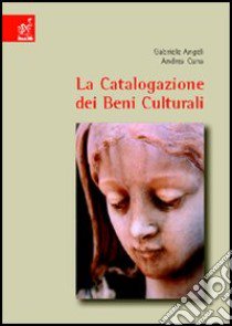 La catalogazione dei beni culturali. Oggetti e opere d'arte libro di Angeli Gabriele; Cuna Andrea