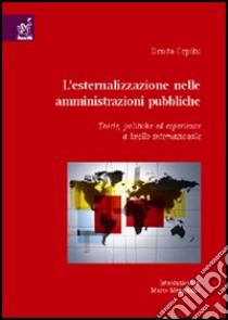 L'esternalizzazione nelle amministrazioni pubbliche. Teorie, politiche ed esperienze a livello internazionale libro di Cepiku Denita