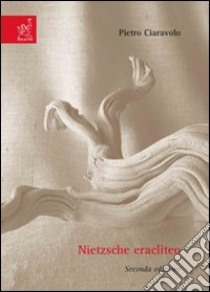 Nietzsche eracliteo libro di Ciaravolo Pietro