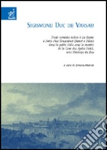 Sigismond Duc de Varsau. Tragi-comédie dediée à La Reyne à Paris chez Toussainct Quinet à Palais dans la petite Salle sous la montée de la Cour des Aydes 1646... libro di Munari Simona