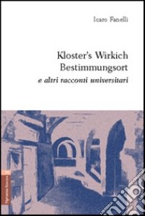 Kloster's Wirkich Bestimmungsort e altri racconti universitari libro di Fanelli Icaro