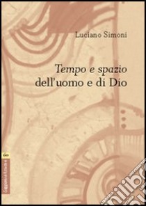 Tempo e spazio dell'uomo e di Dio libro di Simoni Luciano