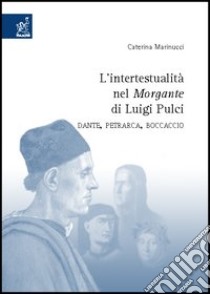 L'Intertestualità nel «Morgante» di Luigi Pulci. Dante, Petrarca, Boccaccio libro di Marinucci Caterina