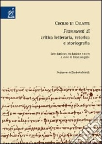 Cecilio di Calatte. Frammenti di critica letteraria, retorica e storiografia libro di Augello Irene E.