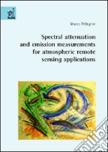 Spectral attenuation and emission measurements for atmospheric remote sensing applications libro di Pellegrini Marco