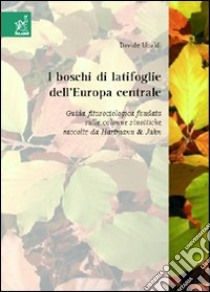 I boschi di latifoglie dell'Europa centrale. Guida fitosociologica fondata sulle colonne sinottiche raccolte da Hartmann & Jahn libro di Ubaldi Davide