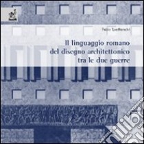 Il linguaggio romano dell'architettura tra le due guerre libro di Lanfranchi Fabio