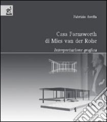 Casa Farnsworth di Mies Van der Rohe. Interpretazione grafica libro di Avella Fabrizio