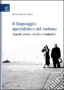 Il Linguaggio specialistico del turismo. Aspetti storici, teorici e traduttivi libro di Nigro Giovanna