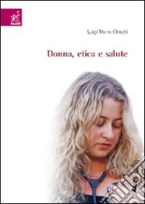 Donna, etica e salute libro di Chiechi Luigi M.