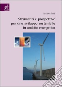 Strumenti e prospettive per uno sviluppo sostenibile in ambito energetico libro di Ceré Luciano