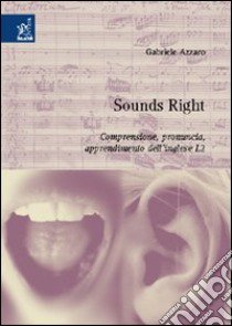 Sounds right. Comprensione, pronuncia, apprendimento dell'inglese L2 libro di Azzaro Gabriele