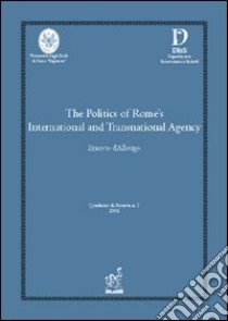 The politics of Rome's international and transnational agency libro di D'Albergo Ernesto