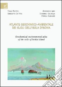 Atlante geochimico-ambientale dei suoli dell'isola d'Ischia-Geochemical environmental atlas of the soils of Ischia Island. Ediz. bilingue libro di Albanese Stefano; Chicchella Domenico; De Vivo Benedetto