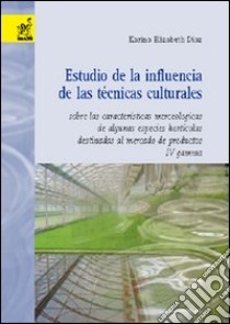 Estudio de la influencia de las técnicas culturales sobre las características merceologicas de algunas especies hortícolas destinadas al mercado de productos IV gamm libro di Diaz Karina E.