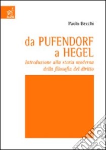 Da Pufendorf a Hegel. Introduzione alla storia moderna della filosofia del diritto libro di Becchi Paolo A.