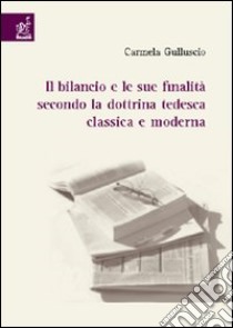 Il bilancio e le sue finalità secondo la dottrina tedesca classica e moderna libro di Gulluscio Carmela