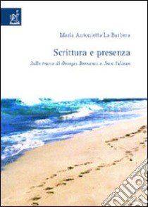 Scrittura e presenza. Sulle tracce di Georges Bernanos e Jean Sulivan libro di La Barbera Maria Antonietta