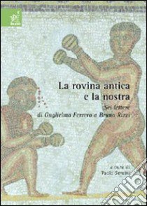 La rovina antica e la nostra. Sei lettere di Guglielmo Ferrero a Bruno Rizzi libro di Sensini Paolo