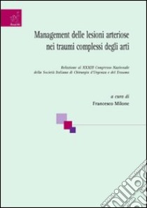 Management delle lesioni arteriose nei traumi complessi degli arti libro di Milone Francesco; Capuano Giovanni; De Martino Ciro
