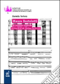 Mauro Bortolotti. La creazione musicale nei territori di confine tra le arti libro di Tortora Daniela